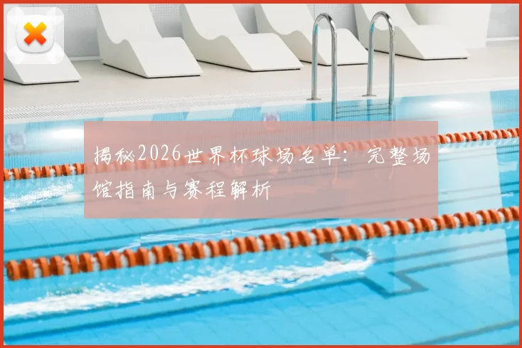 揭秘2026世界杯球场名单：完整场馆指南与赛程解析