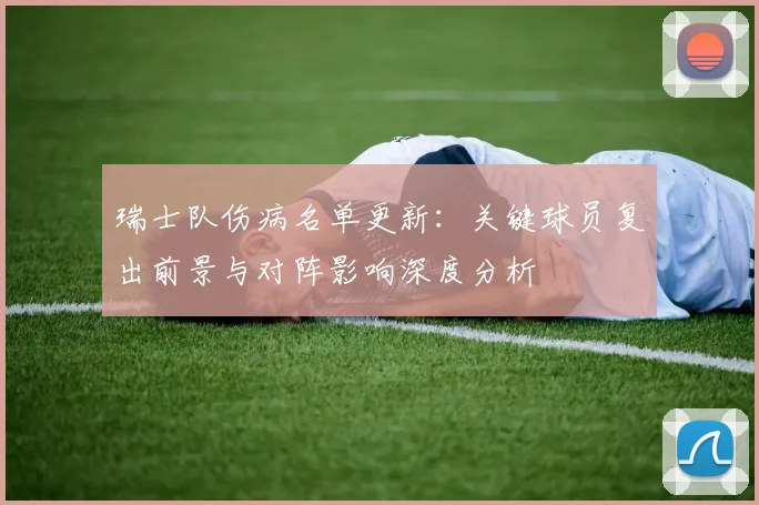 瑞士队伤病名单更新：关键球员复出前景与对阵影响深度分析