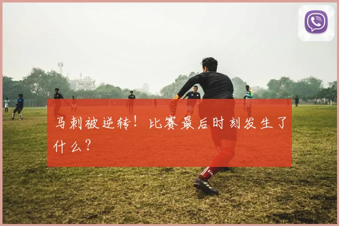 马刺被逆转！比赛最后时刻发生了什么？